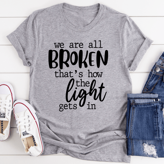 We're All Broken That's How the Light Gets In – Inspirational T-Shirt