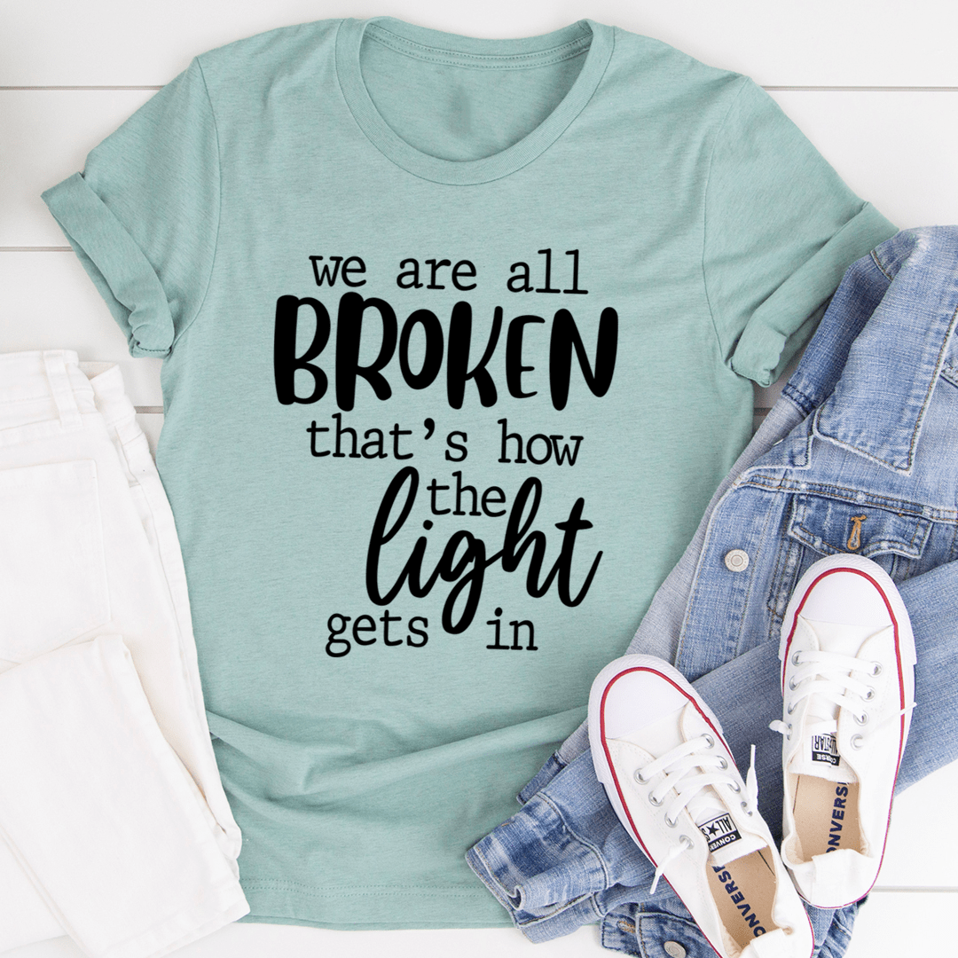 We're All Broken That's How the Light Gets In – Inspirational T-Shirt