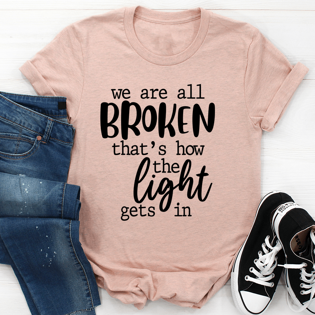 We're All Broken That's How the Light Gets In – Inspirational T-Shirt