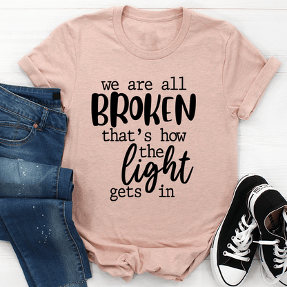 We're All Broken That's How the Light Gets In – Inspirational T-Shirt