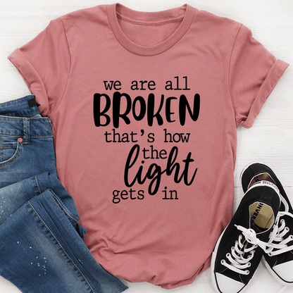 We're All Broken That's How the Light Gets In – Inspirational T-Shirt